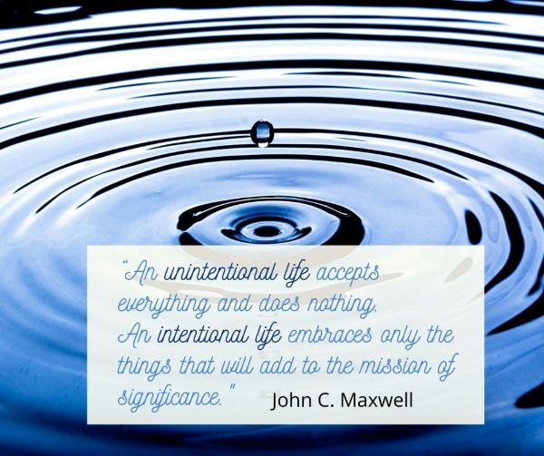 “An unintentional life accepts everything and does nothing. An intentional life