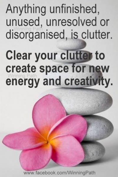 clear your clutter winning path Anything unfinished, unused, unresolved or disorganized is clutter. Clear your clutter to create space for new energy and creativity.