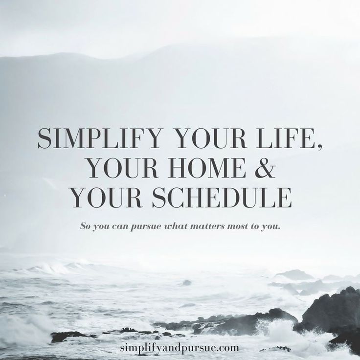 Caption: Simplify your life, your home and your scheulde so you can focus on what is most important